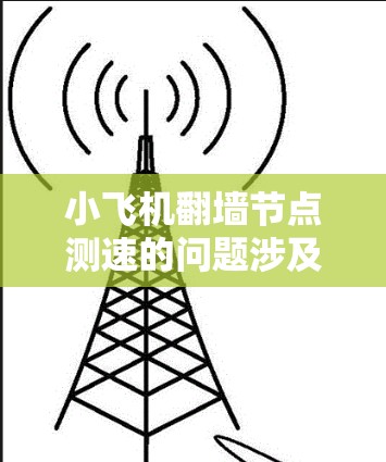 小飞机翻墙节点测速的问题涉及飞行力学和运动学的多个方面。以下是分步骤的解释和分析