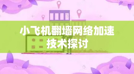 小飞机翻墙网络加速技术探讨
