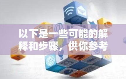 以下是一些可能的解释和步骤,供你参考 以下是一些可能的解释和步骤,供你参考