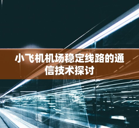 小飞机机场稳定线路的通信技术探讨