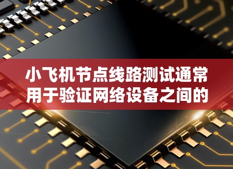 小飞机节点线路测试通常用于验证网络设备之间的通信链路是否正常,确保数据能够在网络中顺畅流动。以下是进行小飞机节点线路测试的一般步骤和方法 小飞机节点线路测试通常用于验证网络设备之间的通信链路是否正常,确保数据能够在网络中顺畅流动。以下是进行小飞机节点线路测试的一般步骤和方法