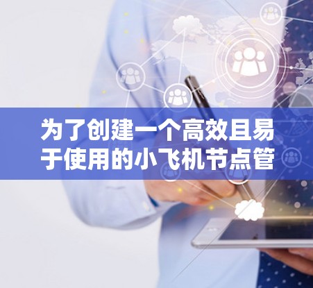 为了创建一个高效且易于使用的小飞机节点管理工具,我们可以按照以下步骤进行 为了创建一个高效且易于使用的小飞机节点管理工具,我们可以按照以下步骤进行
