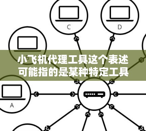 小飞机代理工具这个表述可能指的是某种特定工具或软件的代理版本,但需要更多的上下文来明确具体指的是哪个工具。如果你指的是某个特定软件或工具的代理版本,建议提供更多信息,以便更准确地回答 小飞机代理工具这个表述可能指的是某种特定工具或软件的代理版本,但需要更多的上下文来明确具体指的是哪个工具。如果你指的是某个特定软件或工具的代理版本,建议提供更多信息,以便更准确地回答