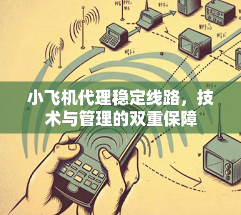 小飞机代理稳定线路,技术与管理的双重保障 小飞机代理稳定线路,技术与管理的双重保障