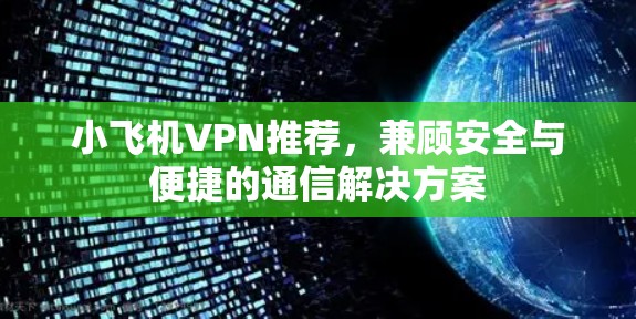 小飞机VPN推荐，兼顾安全与便捷的通信解决方案