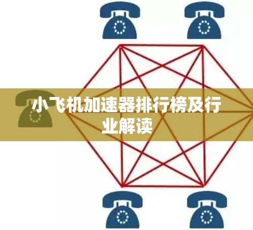 小飞机加速器排行榜及行业解读