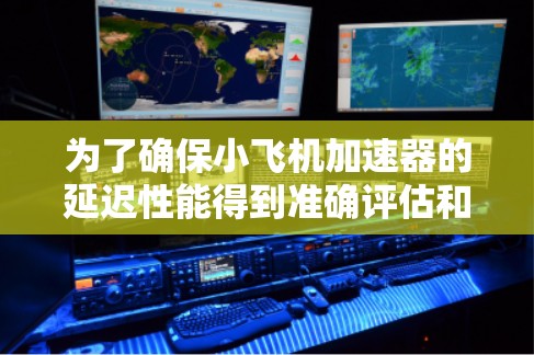 为了确保小飞机加速器的延迟性能得到准确评估和优化，可以按照以下步骤进行延迟测试