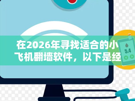 在2026年寻找适合的小飞机翻墙软件,以下是经过分析后的推荐 在2026年寻找适合的小飞机翻墙软件,以下是经过分析后的推荐