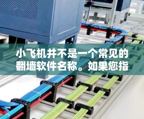 小飞机并不是一个常见的翻墙软件名称。如果您指的是某个特定的翻墙软件,请提供更多信息或确认软件名称,以便我能为您提供准确的指导 小飞机并不是一个常见的翻墙软件名称。如果您指的是某个特定的翻墙软件,请提供更多信息或确认软件名称,以便我能为您提供准确的指导