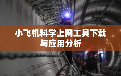 小飞机科学上网工具下载与应用分析 小飞机科学上网工具下载与应用分析