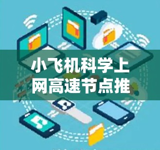 小飞机科学上网高速节点推荐 小飞机科学上网高速节点推荐