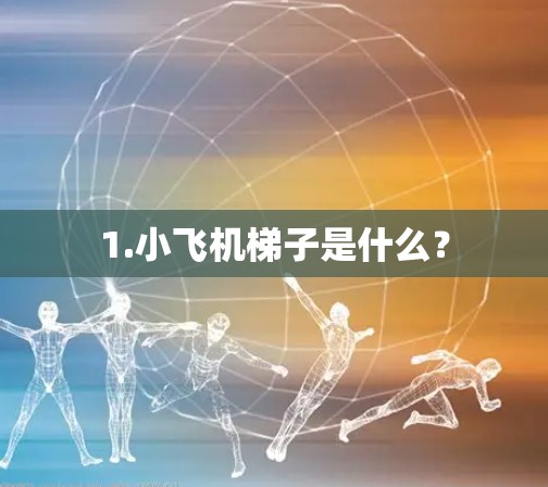 1.小飞机梯子是什么？