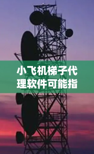 小飞机梯子代理软件可能指的是用于小飞机项目(或类似物联网设备)的梯子协议代理软件。梯子协议(ZigBee Proxy)是一种用于物联网设备通信的协议,常用于小飞机等设备的网络管理和通信 小飞机梯子代理软件可能指的是用于小飞机项目(或类似物联网设备)的梯子协议代理软件。梯子协议(ZigBee Proxy)是一种用于物联网设备通信的协议,常用于小飞机等设备的网络管理和通信