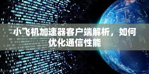 小飞机加速器客户端解析，如何优化通信性能