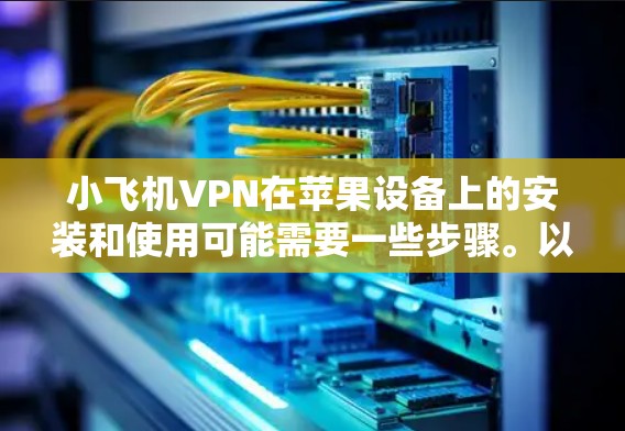 小飞机VPN在苹果设备上的安装和使用可能需要一些步骤。以下是可能的解决方法 小飞机VPN在苹果设备上的安装和使用可能需要一些步骤。以下是可能的解决方法
