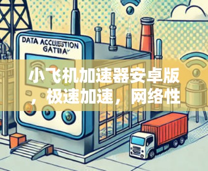 小飞机加速器安卓版，极速加速，网络性能全面提升