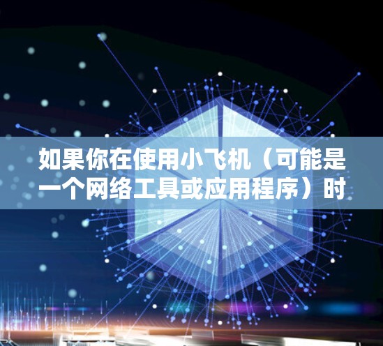 如果你在使用小飞机(可能是一个网络工具或应用程序)时遇到海外网络加速的问题,可以参考以下方法来优化网络性能 如果你在使用小飞机(可能是一个网络工具或应用程序)时遇到海外网络加速的问题,可以参考以下方法来优化网络性能