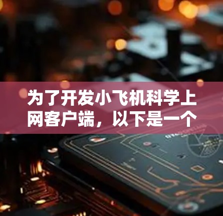 为了开发小飞机科学上网客户端，以下是一个逐步的解决方案