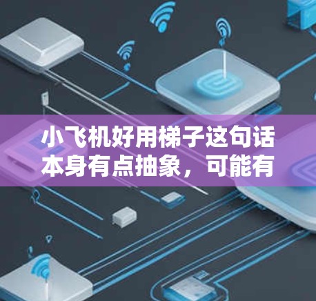 小飞机好用梯子这句话本身有点抽象，可能有多种解释方式。以下是一些可能的解释