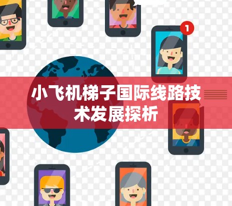 小飞机梯子国际线路技术发展探析 小飞机梯子国际线路技术发展探析