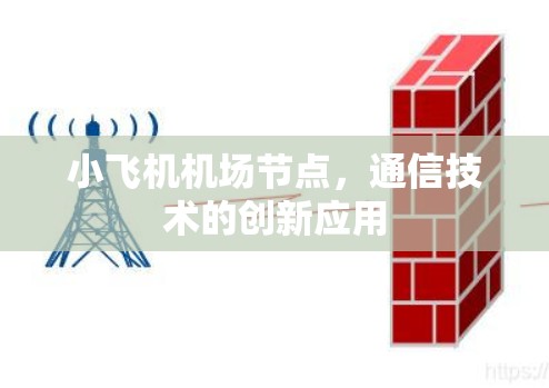 小飞机机场节点，通信技术的创新应用