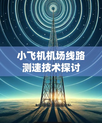 小飞机机场线路测速技术探讨 小飞机机场线路测速技术探讨