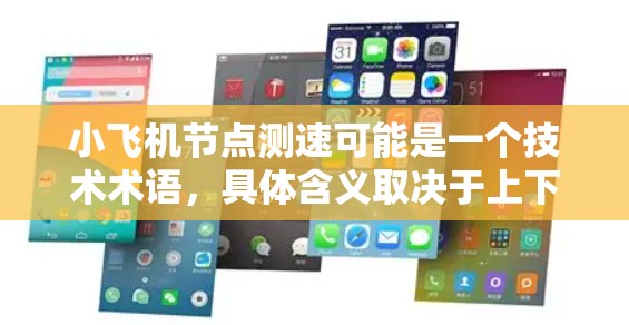小飞机节点测速可能是一个技术术语,具体含义取决于上下文。以下是一些可能的解释和步骤,帮助你理解和执行小飞机节点测速