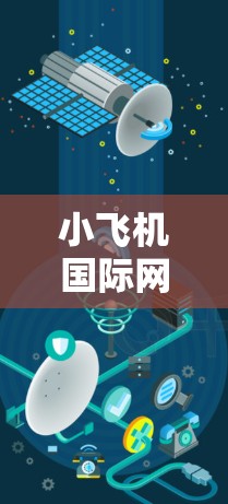 小飞机国际网络代理可能指的是在国际市场上代理小飞机品牌的网络设备或相关服务。小飞机品牌可能涉及互联网、网络解决方案、通信技术等领域。作为国际代理商，可能的工作内容包括