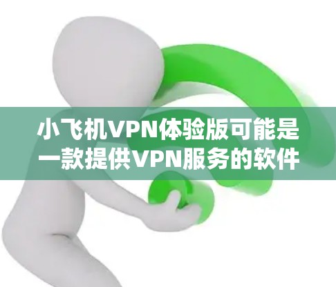 小飞机VPN体验版可能是一款提供VPN服务的软件或应用程序,旨在帮助用户加密网络流量、保护隐私或绕过网络限制。由于具体信息可能会因不同的开发者或版本而有所不同,以下是一些可能的关键点和特点,供你参考