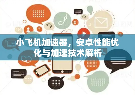 小飞机加速器,安卓性能优化与加速技术解析