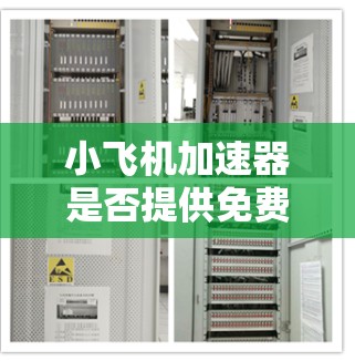 小飞机加速器是否提供免费试用服务,目前尚无官方明确的信息。建议访问其官网或联系支持团队以获取最新信息。以下是总结
