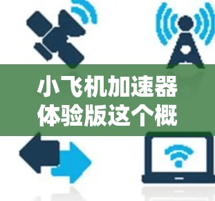 小飞机加速器体验版这个概念听起来像是一个虚构的科技项目,或者是某种新兴技术的体验型产品。由于没有具体的上下文信息,很难准确判断它的具体含义,但可以尝试从几种可能的角度来解释