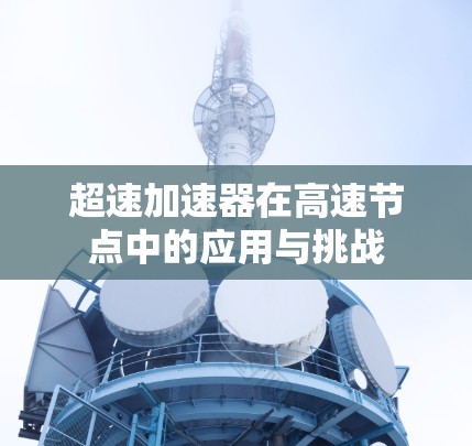 超速加速器在高速节点中的应用与挑战