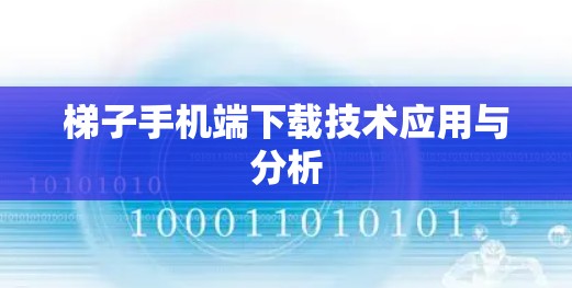 梯子手机端下载技术应用与分析 梯子手机端下载技术应用与分析