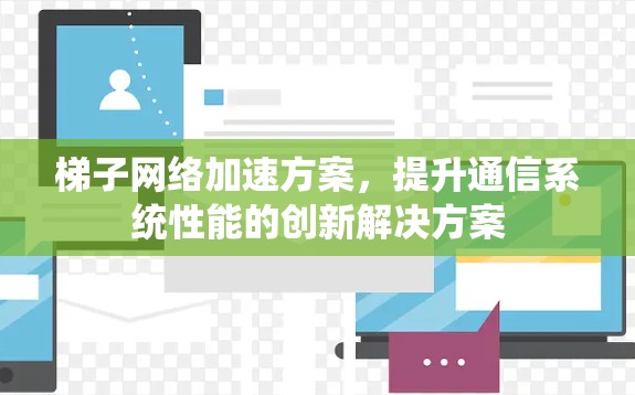梯子网络加速方案，提升通信系统性能的创新解决方案