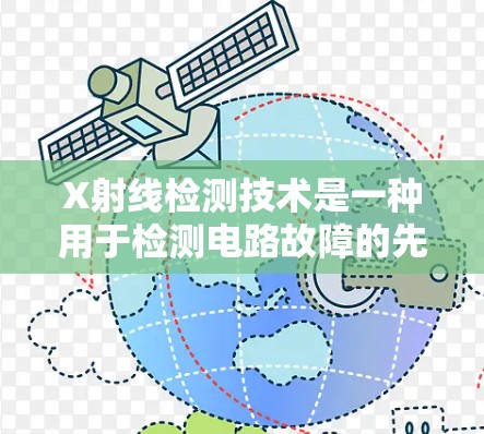 X射线检测技术是一种用于检测电路故障的先进方法，广泛应用于工业和电子设备中。以下是关于X射线检测的详细介绍