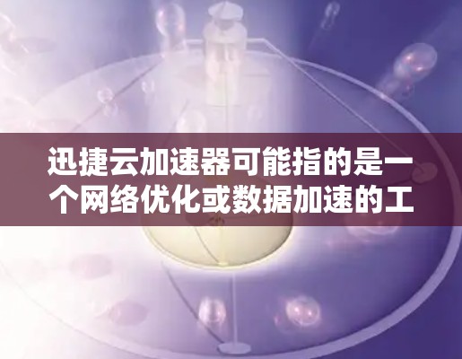 迅捷云加速器可能指的是一个网络优化或数据加速的工具,用于提升数据传输或访问速度,尤其是在云环境中。海外网络可能涉及跨国数据传输或访问,可能会面临带宽限制、延迟或网络安全等挑战