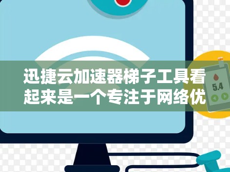 迅捷云加速器梯子工具看起来是一个专注于网络优化和自动化任务的工具,可能用于云环境中的加速、测试或数据处理。以下是对该工具的详细分析和建议