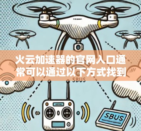 火云加速器的官网入口通常可以通过以下方式找到