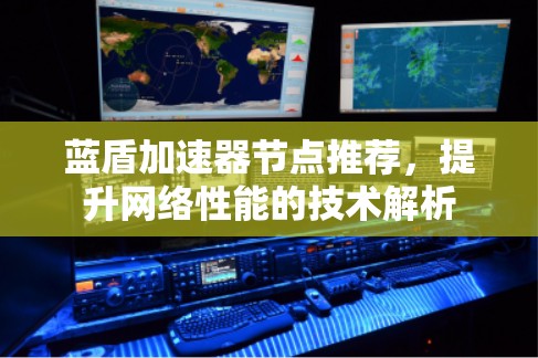 蓝盾加速器节点推荐,提升网络性能的技术解析