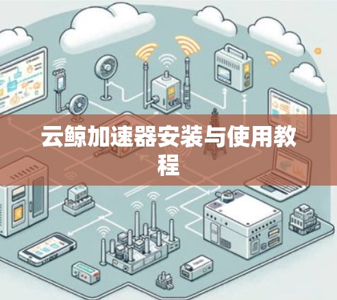 云鲸加速器安装与使用教程 云鲸加速器安装与使用教程
