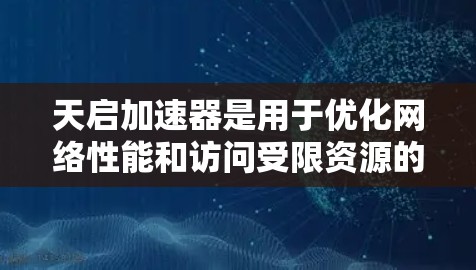 天启加速器是用于优化网络性能和访问受限资源的工具。为了解决外网访问问题,可以采取以下步骤