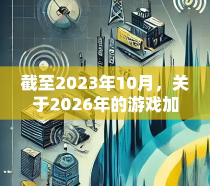 截至2023年10月，关于2026年的游戏加速器下载信息尚未公布，因为这些产品通常会在几年后的发布会或官方网站上正式宣布。以下是一些可能的考虑因素