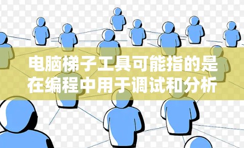 电脑梯子工具可能指的是在编程中用于调试和分析应用程序的工具,常见于移动开发,比如React Native或Flutter开发中。以下是下载和使用这些工具的常用步骤