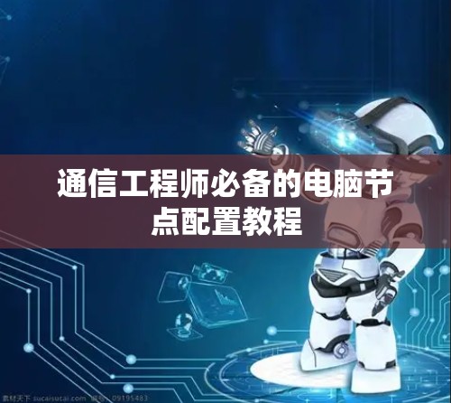 通信工程师必备的电脑节点配置教程