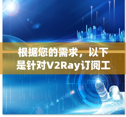 根据您的需求,以下是针对V2Ray订阅工具的详细分析和推荐
