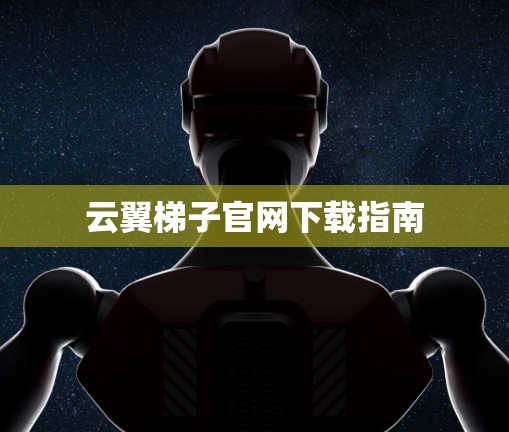 云翼梯子官网下载指南