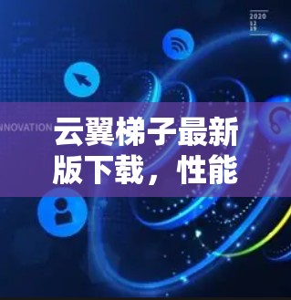 云翼梯子最新版下载,性能与便捷性兼具