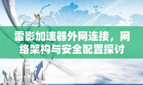 雷影加速器外网连接,网络架构与安全配置探讨