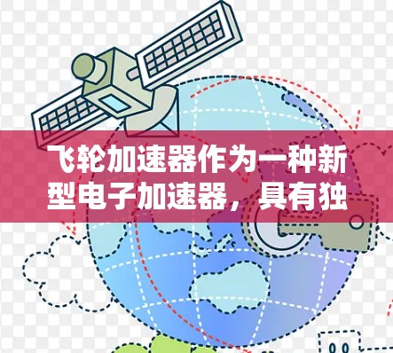 飞轮加速器作为一种新型电子加速器,具有独特的工作原理和潜在的应用前景。以下是对飞轮加速器的详细评测和分析